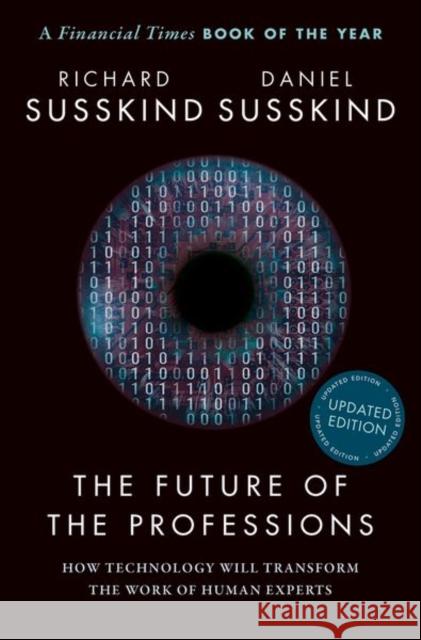 The Future of the Professions: How Technology Will Transform the Work of Human Experts, Updated Edition Richard Susskind Daniel Susskind 9780198841890