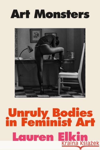 Art Monsters: Unruly Bodies in Feminist Art Lauren Elkin 9780374105952