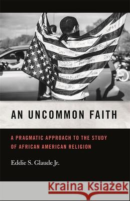 Uncommon Faith: A Pragmatic Approach to the Study of African American Religion Eddie Glaude Mitchell Reddish 9780820354170