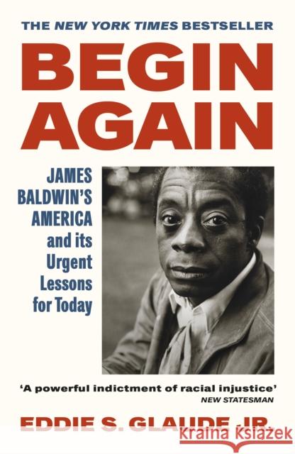 Begin Again: James Baldwin’s America and Its Urgent Lessons for Today Eddie S. Glaude Jr. 9781529114300