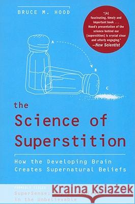 The Science of Superstition: How the Developing Brain Creates Supernatural Beliefs Bruce M. Hood 9780061452659