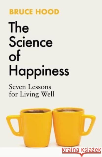 The Science of Happiness: Seven Lessons for Living Well Bruce Hood 9781398526372
