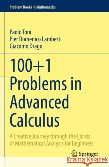 100+1 Problems in Advanced Calculus: A Creative Journey through the Fjords of Mathematical Analysis for Beginners Paolo Toni Pier Domenico Lamberti Giacomo Drago 9783030918651 Springer Nature Switzerland AG - książka