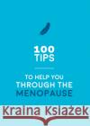 100 Tips to Help You Through the Menopause: Practical Advice for Every Body Wendy Green 9781786857903 Summersdale Publishers