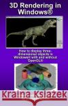 3D Rendering in Windows: How to display three-dimensional objects in Windows with and without OpenGL. D. James Benton 9781520339610 Independently Published