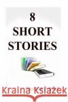 8 Short Stories: Economy pack of different short stories in the form of a bundle Ashraf, Nauman 9781517287801 Createspace