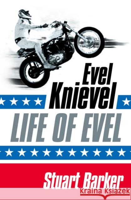 Life of Evel: Evel Knievel Stuart Barker 9780007184590 HarperCollins Publishers