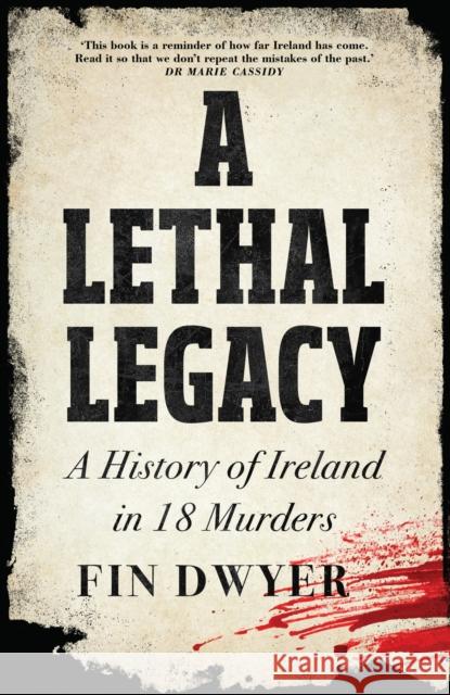 A Lethal Legacy: A History of Ireland in 18 Murders Fin Dwyer 9780008555993 HarperCollins Publishers
