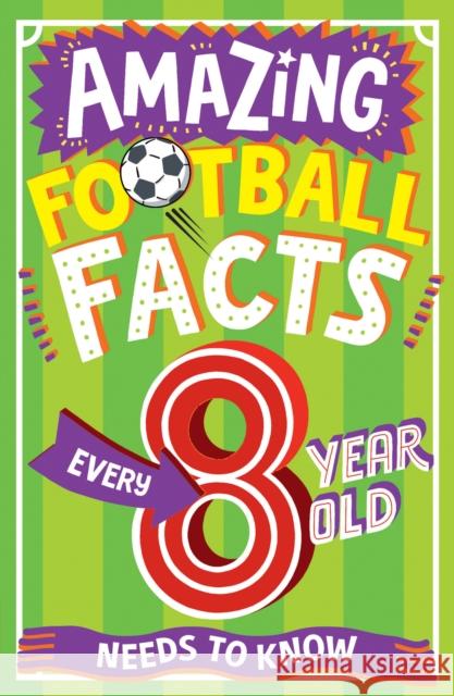 AMAZING FOOTBALL FACTS EVERY 8 YEAR OLD NEEDS TO KNOW Gifford, Clive 9780008615789 HarperCollins Publishers