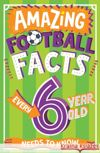 Amazing Football Facts Every 6 Year Old Needs to Know Caroline Rowlands Emiliano Migliardo 9780008648299 Red Shed