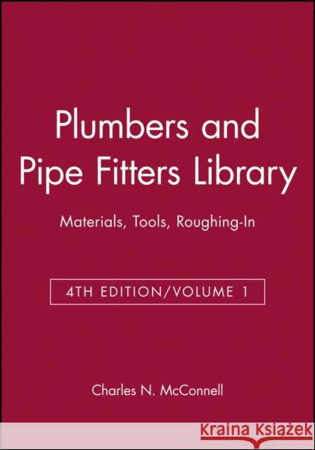Plumbers and Pipe Fitters Library, Volume 1: Materials, Tools, Roughing-In McConnell, Charles N. 9780025829114 MacMillan Publishing Company