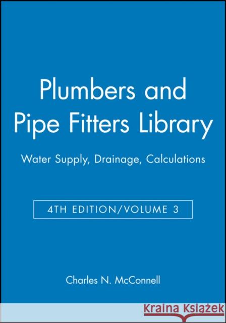 Plumbers and Pipe Fitters Library, Volume 3: Water Supply, Drainage, Calculations McConnell, Charles N. 9780025829138 T. Audel