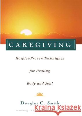 Caregiving: Hospice-Proven Techniques for Healing Body and Soul Doug Smith Douglas C. Smith 9780028616636 MacMillan Publishing Company