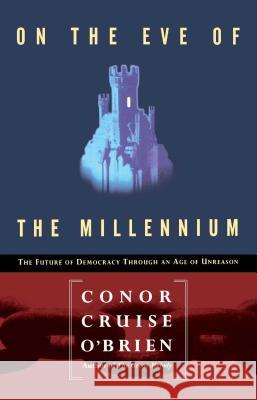 On the Eve of the Millenium: The Future of Democracy Through an Age of Unreason O'Brien, Conor Cruise 9780028740942 Free Press
