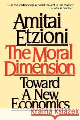 Moral Dimension: Toward a New Economics Etzioni, Amitai 9780029099018 Free Press