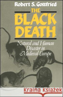 The Black Death: Natural and Human Disaster in Medieval Europe Robert Steven Gottfried 9780029123706 Simon & Schuster