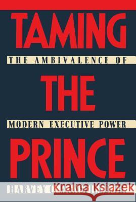 Taming the Prince: The Ambivalence of Modern Executive Power Mansfield, Harvey C. 9780029199800 Free Press