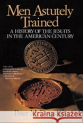 Men Astutely Trained: A History of the Jesuits in the American Century Peter Mcdonough 9780029205280 Simon & Schuster