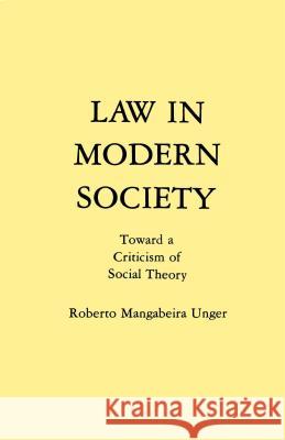Law in Modern Society: Toward a Criticism of Social Theory Unger, Roberto Mangabeira 9780029328804 Free Press