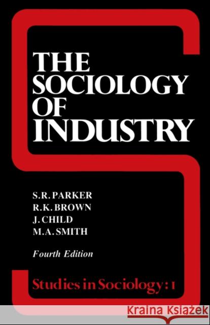 The Sociology of Industry R. K. Brown S. R. Parker 9780043011294 Routledge