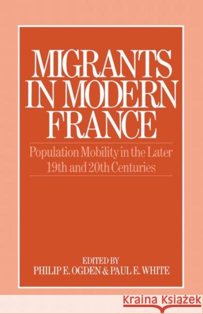 Migrants in Modern France Philip E. Ogden Paul E. White 9780043012093 Routledge