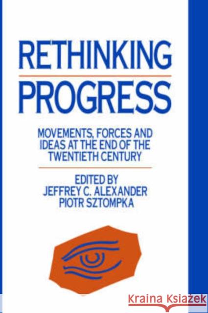 Rethinking Progress: Movements, Forces, and Ideas at the End of the Twentieth Century Alexander, Jeffrey C. 9780044457534 Routledge