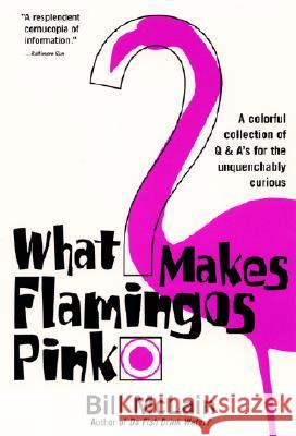 What Makes Flamingos Pink?: A Colorful Collection of Q & A's for the Unquenchably Curious Bill McLain 9780060000240 HarperResource