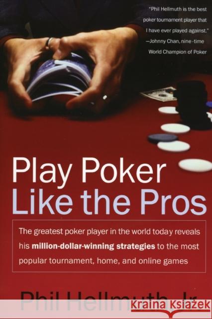 Play Poker Like the Pros: The Greatest Poker Player in the World Today Reveals His Million-Dollar-Winning Strategies to the Most Popular Tournam Hellmuth, Phil 9780060005726 HarperCollins Publishers