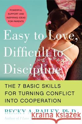 Easy to Love, Difficult to Discipline: The 7 Basic Skills for Turning Conflict Into Cooperation Becky A. Bailey Rebecca Anne Bailey 9780060007751 Quill
