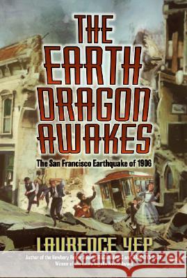 The Earth Dragon Awakes: The San Francisco Earthquake of 1906 Laurence Yep 9780060008468 HarperTrophy