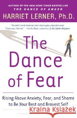 The Dance of Fear: Rising Above the Anxiety, Fear, and Shame to Be Your Best and Bravest Self Harriet Lerner 9780060081584 Harper Perennial