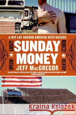 Sunday Money: Speed! Lust! Madness! Death! a Hot Lap Around America with NASCAR Jeff MacGregor Olya Evanitsky 9780060094720 Harper Perennial