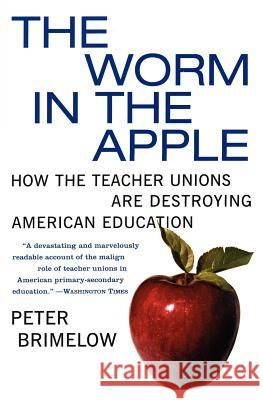 The Worm in the Apple: How the Teacher Unions Are Destroying American Education Peter Brimelow 9780060096625 Harper Perennial