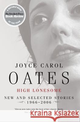 High Lonesome: New and Selected Stories 1966-2006 Joyce Carol Oates 9780060501204 Harper Perennial