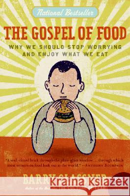 The Gospel of Food: Why We Should Stop Worrying and Enjoy What We Eat  9780060501228 Harper Perennial