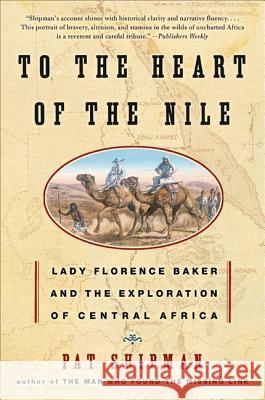 To the Heart of the Nile: Lady Florence Baker and the Exploration of Central Africa Pat Shipman 9780060505578 Harper Perennial