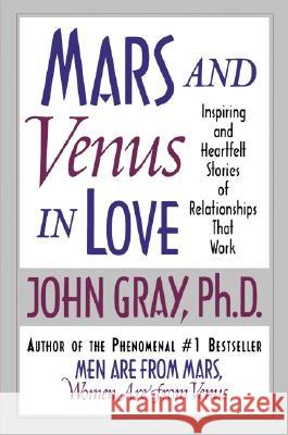 Mars and Venus in Love: Inspiring and Heartfelt Stories of Relationships That Work John Gray 9780060505783 HarperCollins Publishers