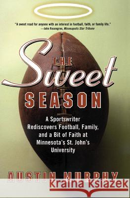 The Sweet Season: A Sportswriter Rediscovers Football, Family, and a Bit of Faith at Minnesota's St. John's University Austin Murphy 9780060505844 HarperCollins Publishers