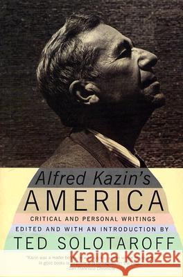 Alfred Kazin's America: Critical and Personal Writings Alfred Kazin Ted Solotaroff 9780060512767 Harper Perennial