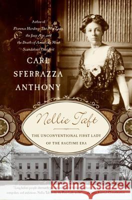Nellie Taft: The Unconventional First Lady of the Ragtime Era Carl Sferrazza Anthony 9780060513832 Harper Perennial