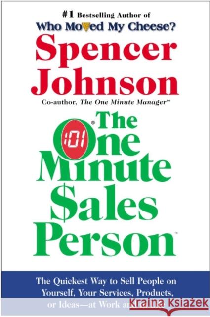 The One Minute Sales Person: The Quickest Way to Sell People on Yourself, Your Services, Products, or Ideas--At Work and in Life Spencer Johnson 9780060514921 William Morrow & Company