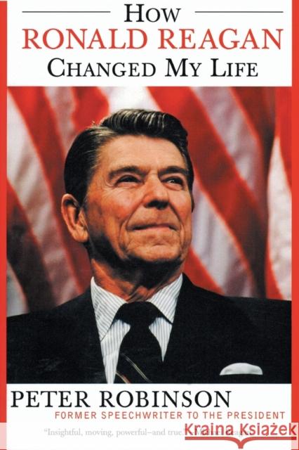 How Ronald Reagan Changed My Life Peter Robinson 9780060524005 Harper Paperbacks
