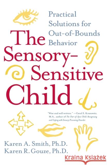 The Sensory-Sensitive Child: Practical Solutions for Out-Of-Bounds Behavior Karen A. Smith Karen R. Gouze 9780060527181 HarperCollins Publishers