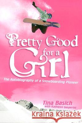 Pretty Good for a Girl: The Autobiography of a Snowboarding Pioneer Tina Basich Kathleen Gasperini 9780060532208 HarperEntertainment