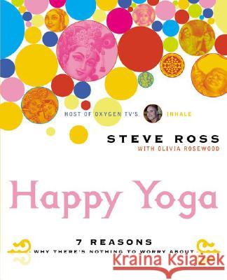 Happy Yoga: 7 Reasons Why There's Nothing to Worry about Steve Ross 9780060533397 ReganBooks