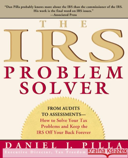 The IRS Problem Solver: From Audits to Assessments--How to Solve Your Tax Problems and Keep the IRS Off Your Back Forever Daniel J. Pilla 9780060533458 ReganBooks