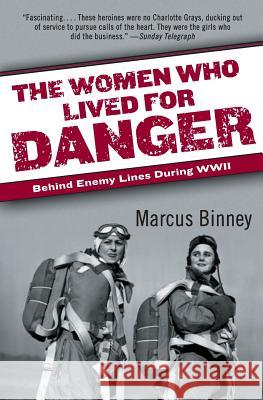 The Women Who Lived for Danger: Behind Enemy Lines During WWII Marcus Binney 9780060540883 HarperCollins Publishers
