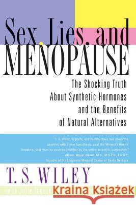 Sex, Lies, and Menopause: The Shocking Truth about Synthetic Hormones and the Benefits of Natural Alternatives T. S. Wiley Julie Taguchi Bent Formby 9780060542344 HarperCollins Publishers
