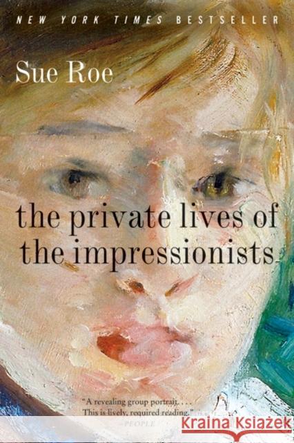 The Private Lives of the Impressionists Sue Roe 9780060545598 Harper Perennial