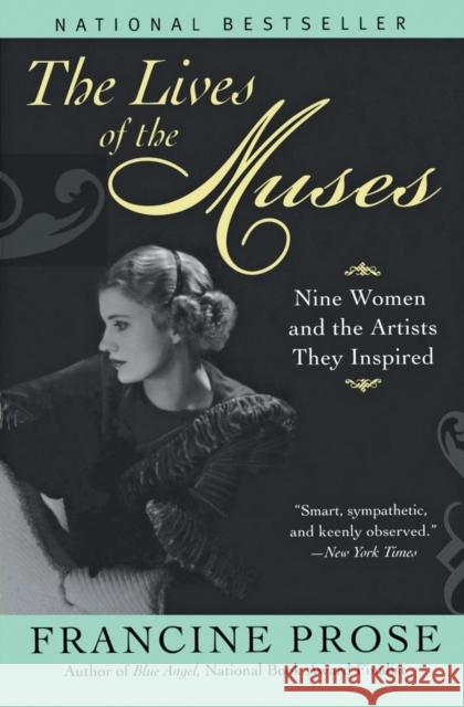 The Lives of the Muses: Nine Women & the Artists They Inspired Francine Prose 9780060555252 Harper Perennial